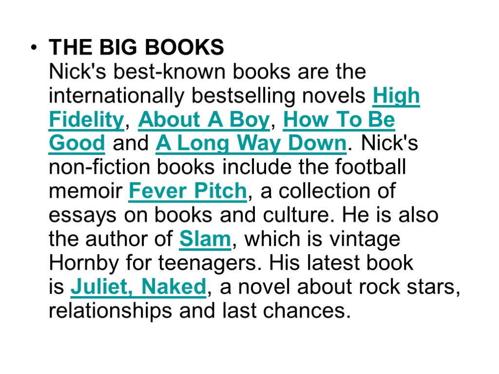 THE BIG BOOKS Nick's best-known books are the internationally bestselling novels High Fidelity, About